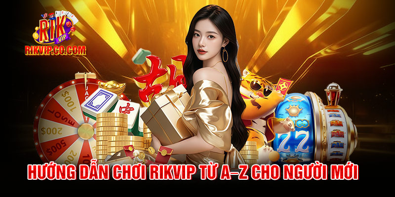 Rikvip - Cổng Game Đổi Thưởng Rik Vip Uy Tín Mới Nhất 2026 16 Hướng dẫn chơi Rik vip từ A–Z cho người mới