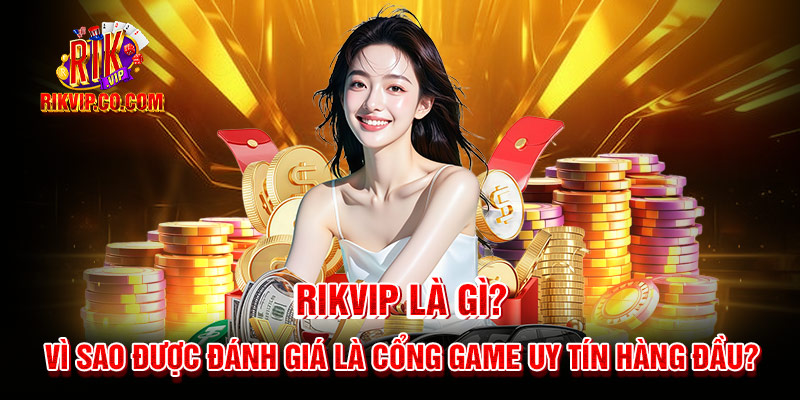 Rikvip - Cổng Game Đổi Thưởng Rik Vip Uy Tín Mới Nhất 2026 13 Tổng quan về cổng game bài Rikvip