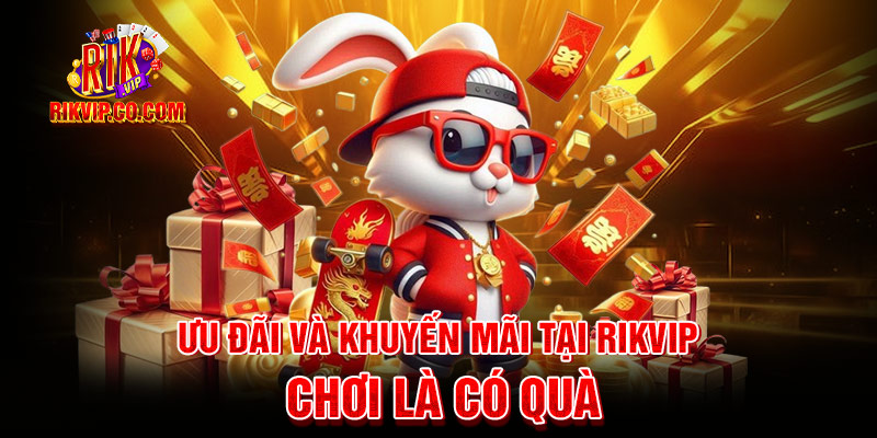 Rikvip - Cổng Game Đổi Thưởng Rik Vip Uy Tín Mới Nhất 2026 15 Ưu đãi và khuyến mãi tại rikvip – chơi là có quà