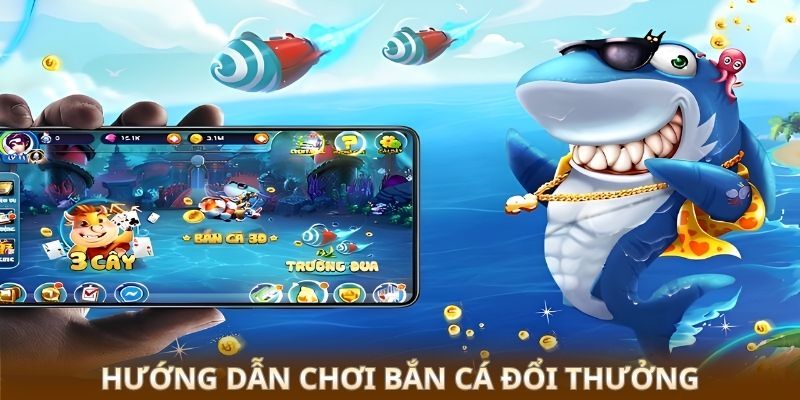 Hướng dẫn chơi bắn cá đổi thưởng 